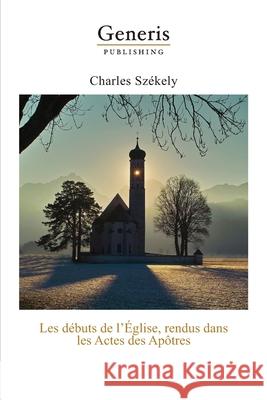 Les débuts de l'Église, rendus dans les Actes des Apôtres Székely, Charles 9789975423670 Generis Publishing - książka