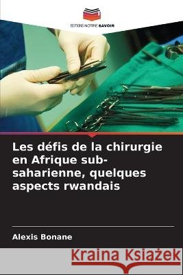 Les défis de la chirurgie en Afrique sub-saharienne, quelques aspects rwandais Bonane, Alexis 9786205307250 Editions Notre Savoir - książka