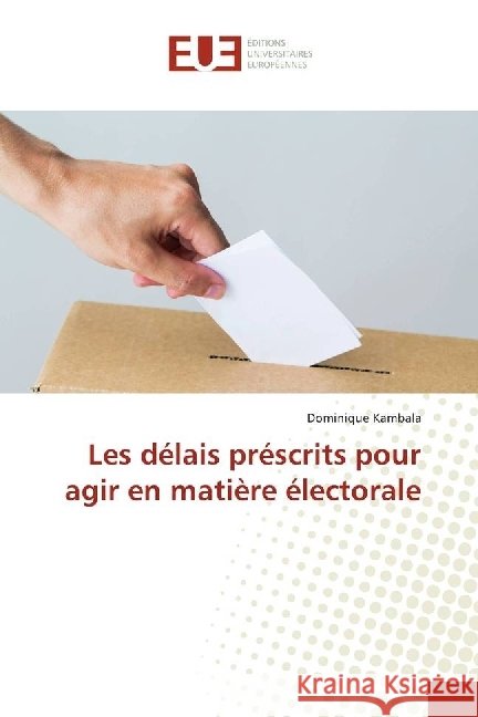 Les délais préscrits pour agir en matière électorale Kambala, Dominique 9786202271905 Éditions universitaires européennes - książka