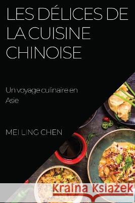 Les delices de la cuisine chinoise: Un voyage culinaire en Asie Mei Ling Chen   9781783818259 Mei Ling Chen - książka