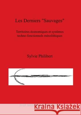 Les Derniers Sauvages: Territoires économiques et systèmes techno-fonctionnels mésolithiques Philibert, Sylvie 9781841713144 British Archaeological Reports - książka