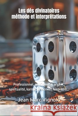 Les dés divinatoires méthode et interprétations: Professionnel, sentimental, argent, spiritualité, karma, personnel, bien-être... Jean Marc Vignolo 9798325989445 Independently Published - książka