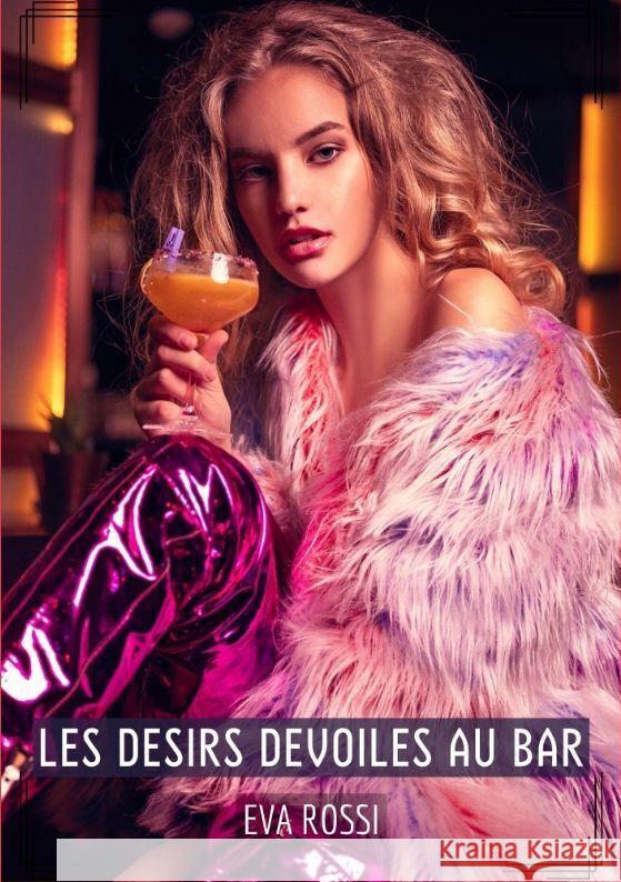 Les Desirs Devoiles au Bar: Compilation ?rotique de Sexe sans Limites pour Adultes Eva Rossi 9783384200327 Eva Rossi - książka