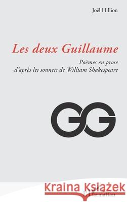 Les deux Guillaume: Po?mes en prose d'apr?s les sonnets de William Shakespeare Jo?l Hillion 9782336572666 Editions L'Harmattan - książka