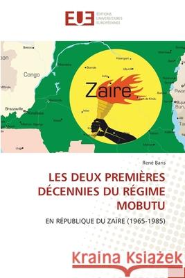LES DEUX PREMIÈRES DÉCENNIES DU RÉGIME MOBUTU Baris, René 9786208824570 Éditions universitaires européennes - książka