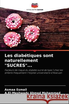 Les diabétiques sont naturellement SUCRES... Asmaa Esmail, A El-Meshwady Ahmed Mohammed 9786204060101 Editions Notre Savoir - książka