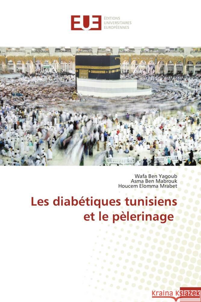 Les diabétiques tunisiens et le pèlerinage Ben Yagoub, Wafa, Ben Mabrouk, Asma, Mrabet, Houcem Elomma 9786206726845 Éditions universitaires européennes - książka