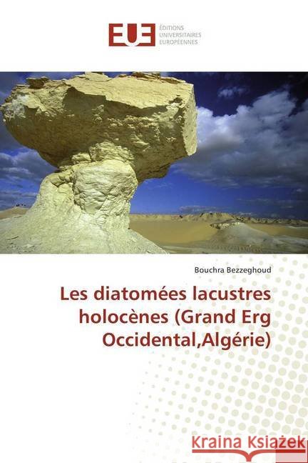 Les diatomées lacustres holocènes (Grand Erg Occidental,Algérie) Bezzeghoud, Bouchra 9783639483109 Éditions universitaires européennes - książka