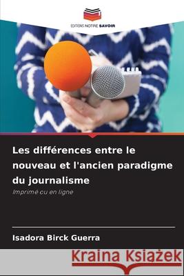 Les différences entre le nouveau et l'ancien paradigme du journalisme Birck Guerra, Isadora 9786209088322 Editions Notre Savoir - książka