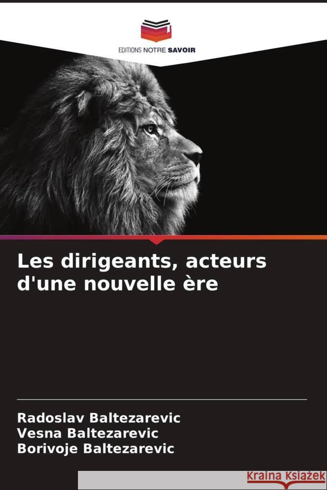 Les dirigeants, acteurs d'une nouvelle ère Baltezarevic, Radoslav, Baltezarevic, Vesna, Baltezarevic, Borivoje 9786208574604 Editions Notre Savoir - książka