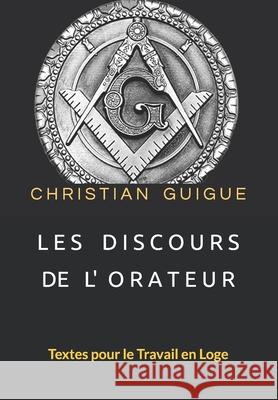 Les Discours de l'Orateur: Textes pour le Travail en Loge Christian Guigue 9782952083331 Christian Guigue - książka