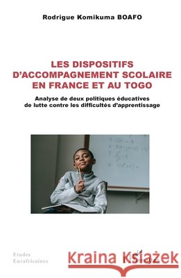 Les dispositifs d'accompagnement scolaire en France et au Togo: Analyse de deux politiques ?ducatives de lutte contre les difficult?s d'apprentissage Rodrigue Komikuma Boafo 9782140488856 Editions L'Harmattan - książka
