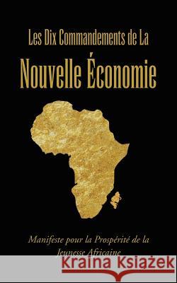 Les Dix Commandements de La Nouvelle Economie: Manifeste Pour La Prosperite de La Jeunesse Africaine Tientcheu, Landry 9781452585086 Balboa Press - książka