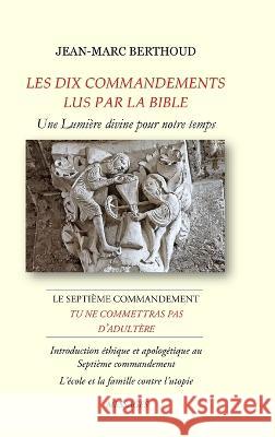 LES DIX COMMANDEMENTS LUS PAR LA BIBLE - 7e Cdt Tu ne commettras pas d'adultère - L'école et la famille contre l'utopie: Introduction éthique et apolo Berthoud, Jean-Marc 9781471001444 Lulu.com - książka