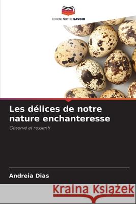 Les délices de notre nature enchanteresse Dias, Andreia 9786203920581 Editions Notre Savoir - książka
