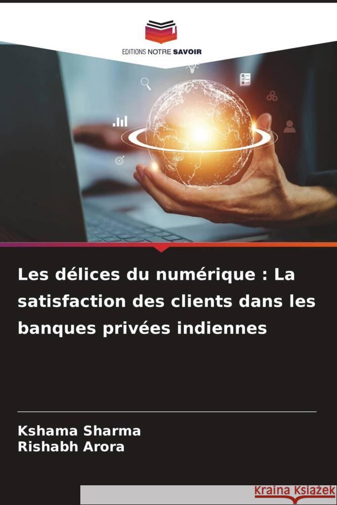 Les d?lices du num?rique: La satisfaction des clients dans les banques priv?es indiennes Kshama Sharma Rishabh Arora 9786207424825 Editions Notre Savoir - książka