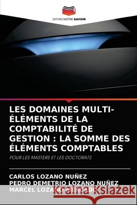 Les Domaines Multi-Éléments de la Comptabilité de Gestion: La Somme Des Éléments Comptables Carlos Lozano Nuñez, Pedro Demetrio Lozano Nuñez, Marcel Lozano Mercado 9786204070759 Editions Notre Savoir - książka