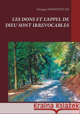 Les dons et l'appel de dieu sont irrévocables: Romains chapitre 11, verset 29 Papadoucas, Georges 9782322165025 Books on Demand - książka