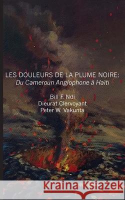 Les douleurs de la plume noire. du Cameroon anglophone à Haïti Ndi, Bill F. 9789956616282 Langaa Rpcig - książka