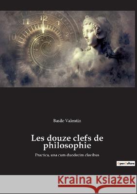 Les douze clefs de philosophie: Practica, una cum duodecim clavibus Basile Valentin 9782385082581 Culturea - książka