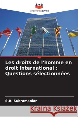 Les droits de l'homme en droit international: Questions s?lectionn?es S. R. Subramanian 9786207685707 Editions Notre Savoir - książka