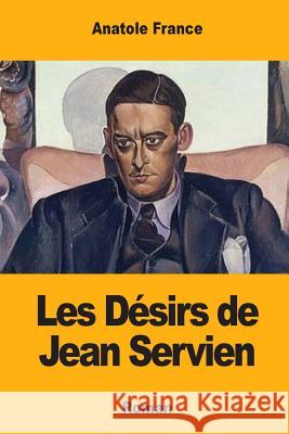 Les Désirs de Jean Servien France, Anatole 9781548984083 Createspace Independent Publishing Platform - książka