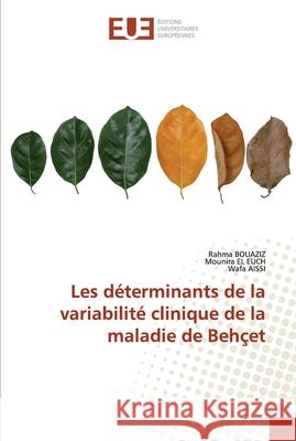 Les déterminants de la variabilité clinique de la maladie de Behçet Rahma Bouaziz, Mounira El Euch, Wafa Aissi 9786139572038 Editions Universitaires Europeennes - książka