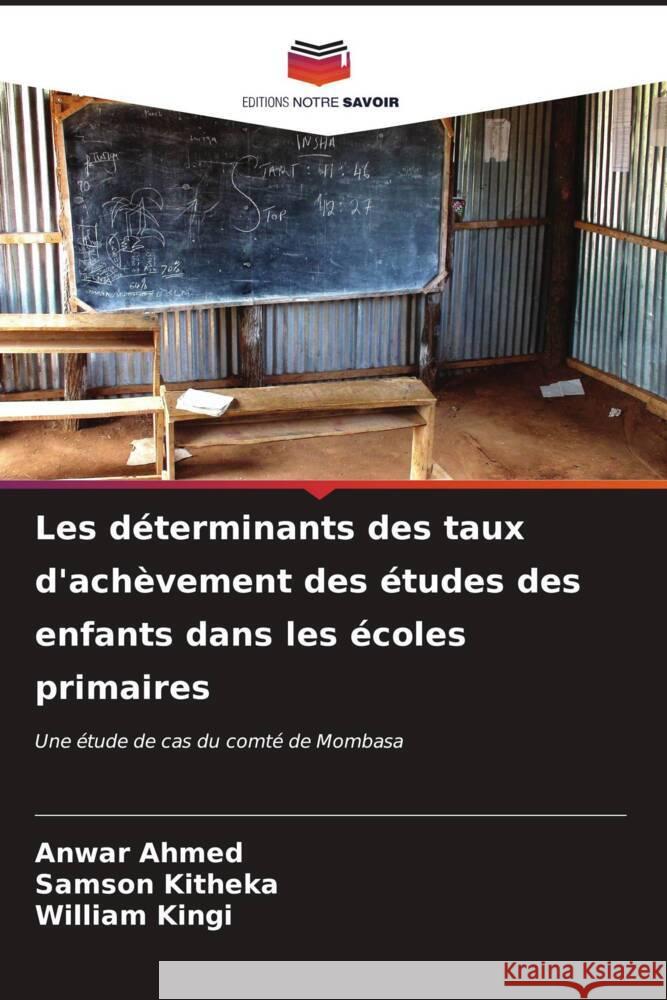 Les d?terminants des taux d'ach?vement des ?tudes des enfants dans les ?coles primaires Anwar Ahmed Samson Kitheka William Kingi 9786206665915 Editions Notre Savoir - książka