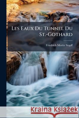 Les Eaux Du Tunnel Du St.-Gothard Friedrich Mo Stapff 9781148763927  - książka