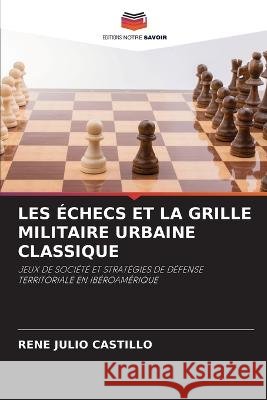Les Echecs Et La Grille Militaire Urbaine Classique Rene Julio Castillo   9786206028062 Editions Notre Savoir - książka