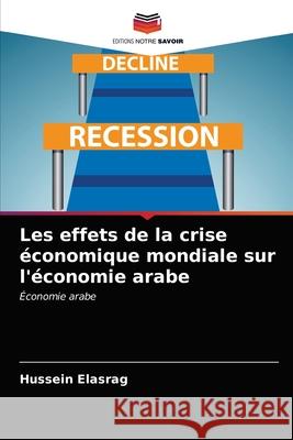 Les effets de la crise économique mondiale sur l'économie arabe Elasrag, Hussein 9786203264807 Editions Notre Savoir - książka