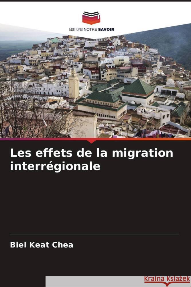 Les effets de la migration interregionale Biel Keat Chea   9786206029489 Editions Notre Savoir - książka