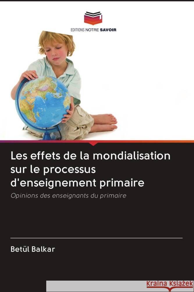 Les effets de la mondialisation sur le processus d'enseignement primaire Balkar, Betül 9786203087130 Editions Notre Savoir - książka