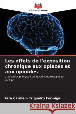 Les effets de l'exposition chronique aux opiaces et aux opioides Iara Carmem Trigueiro Formiga   9786206279761 Editions Notre Savoir - książka