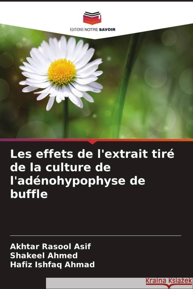 Les effets de l'extrait tiré de la culture de l'adénohypophyse de buffle Asif, Akhtar Rasool, Ahmed, Shakeel, Ahmad, Hafiz Ishfaq 9786206296577 Editions Notre Savoir - książka