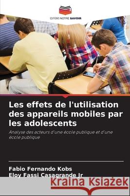 Les effets de l'utilisation des appareils mobiles par les adolescents Kobs, Fabio Fernando, Casagrande Jr, Eloy Fassi 9786208663803 Editions Notre Savoir - książka