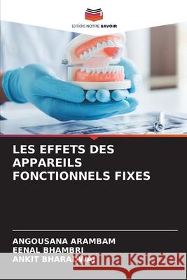 LES EFFETS DES APPAREILS FONCTIONNELS FIXES ARAMBAM, ANGOUSANA, Bhambri, Eenal, Bharadwaj, Ankit 9786209419775 Editions Notre Savoir - książka