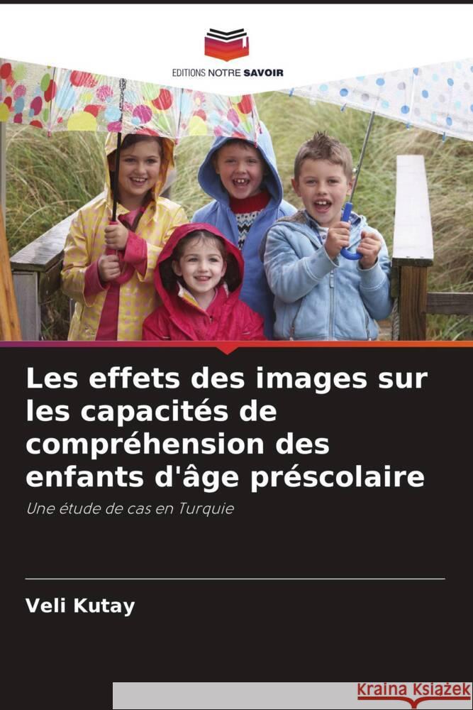 Les effets des images sur les capacit?s de compr?hension des enfants d'?ge pr?scolaire Veli Kutay 9786208123543 Editions Notre Savoir - książka