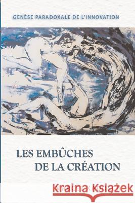 Les embuches de la creation: Genese paradoxale de l'innovation Marcel Kadosch 9781539604686 Createspace Independent Publishing Platform - książka