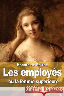 Les employés: ou la femme supérieure De Balzac, Honore 9781505277883 Createspace - książka