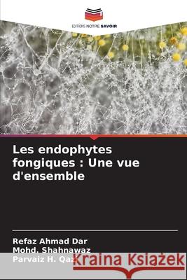 Les endophytes fongiques: Une vue d'ensemble Refaz Ahmad Dar Mohd Shahnawaz Parvaiz H. Qazi 9786207891139 Editions Notre Savoir - książka