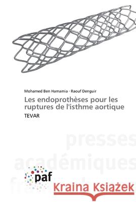 Les endoprothèses pour les ruptures de l'isthme aortique Mohamed Ben Hamamia, Raouf Denguir 9783838142104 Presses Academiques Francophones - książka