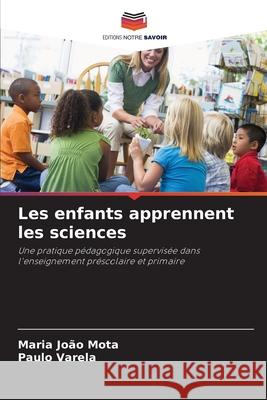 Les enfants apprennent les sciences Maria Jo?o Mota Paulo Varela 9786209497513 Editions Notre Savoir - książka