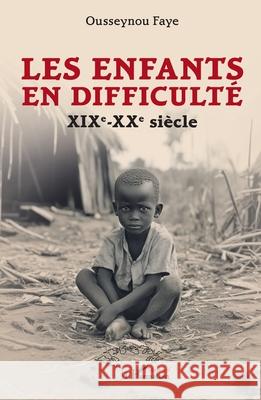 Les enfants en difficult?: XIXe-XXe si?cle Ousseynou Faye 9782336550169 Harmattan Senegal - książka