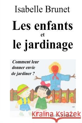 Les enfants et le jardinage: Comment leur donner envie de jardiner ? Brunet, Isabelle 9781507747308 Createspace - książka