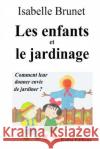Les enfants et le jardinage: Comment leur donner envie de jardiner ? Brunet, Isabelle 9781507747308 Createspace
