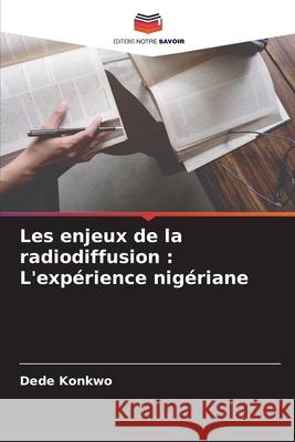 Les enjeux de la radiodiffusion: L'expérience nigériane Konkwo, Dede 9786204135748 Editions Notre Savoir - książka
