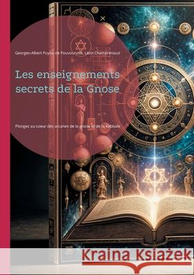 Les enseignements secrets de la Gnose: Plongez au coeur des arcanes de la gnose et de la Kabbale, cette qu?te initiatique de la connaissance ultime et Georges-Albert Puyo L?on Champrenaud 9782322543496 Bod - Books on Demand - książka