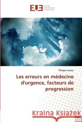 Les erreurs en médecine d'urgence, facteurs de progression Leveau, Philippe 9786138455097 Éditions universitaires européennes - książka