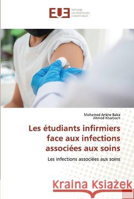 Les etudiants infirmiers face aux infections associees aux soins Mohamed Amine Baba Ahmed Kharbach  9786203456813 International Book Market Service Ltd - książka